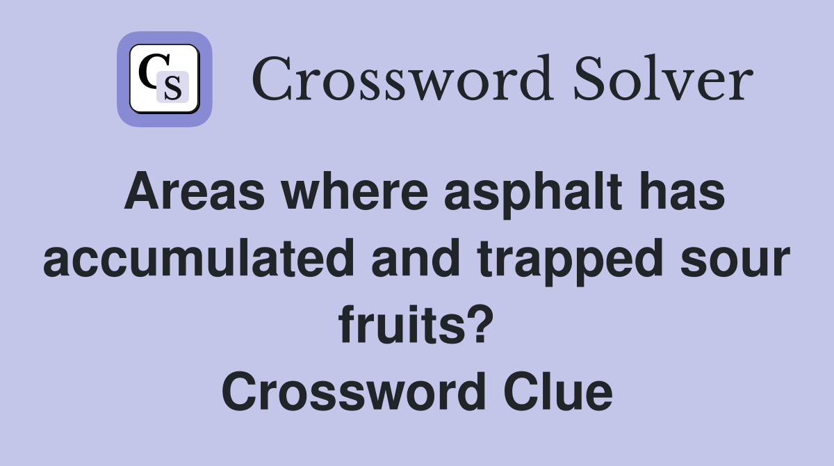 Areas where asphalt has accumulated and trapped sour fruits